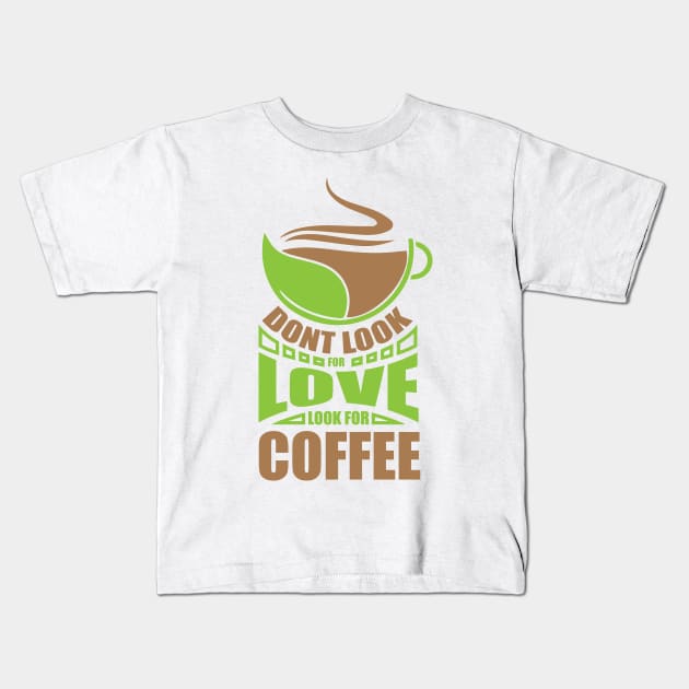 Dont Look For Love Look For Coffee Kids T-Shirt by Sanzida Design